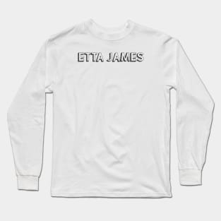 Etta James <//> Typography Design Long Sleeve T-Shirt